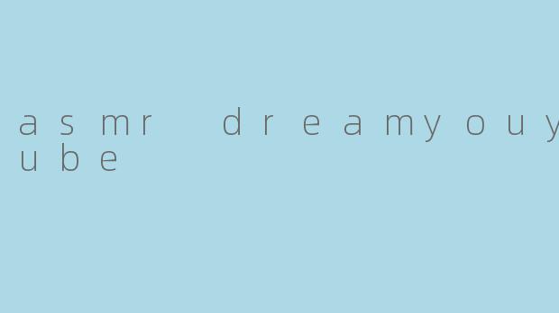 asmr dreamyouyoutube